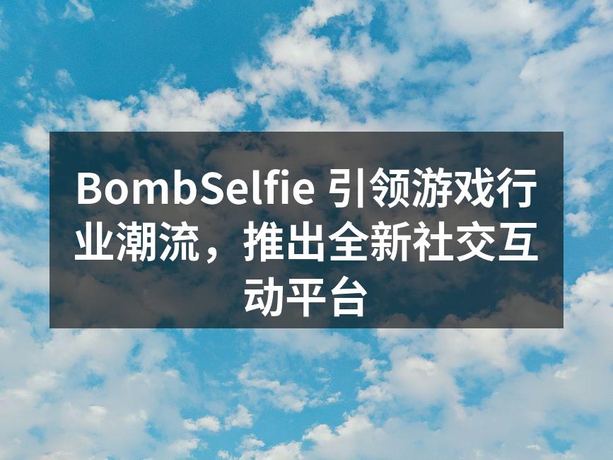 BombSelfie 引领游戏行业潮流，